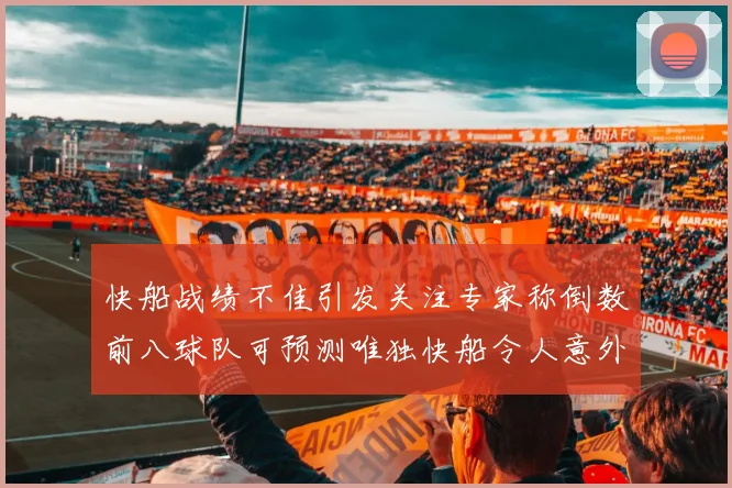 快船战绩不佳引发关注专家称倒数前八球队可预测唯独快船令人意外